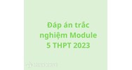 Đáp án trắc nghiệm Module 5 THPT cập nhật mới nhất