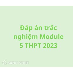 Đáp án trắc nghiệm Module 5 THPT cập nhật mới nhất