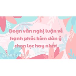 Đoạn văn nghị luận về hạnh phúc kèm dàn ý chọn lọc hay nhất