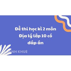 Đề thi học kì 2 môn Địa lý lớp 10 có đáp án mới nhất