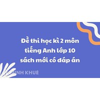 Đề thi học kì 2 môn tiếng Anh lớp 10 sách mới có đáp án