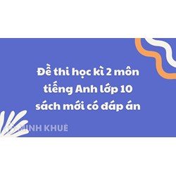 Đề thi học kì 2 môn tiếng Anh lớp 10 sách mới có đáp án