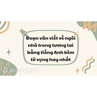 Viết về ngôi nhà trong tương lai bằng tiếng Anh kèm từ vựng hay nhất