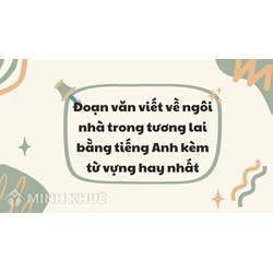 Viết về ngôi nhà trong tương lai bằng tiếng Anh kèm từ vựng hay nhất