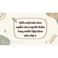 Viết một bức thư ngắn cho người thân hay nhất Tập làm văn lớp 3