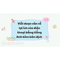 Viết đoạn văn về lợi ích của điện thoại bằng tiếng Anh kèm bản dịch