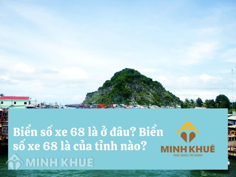 Biển Số Xe 68 Là Ở Đâu? Biển Số Xe 68 Là Của Tỉnh Nào?