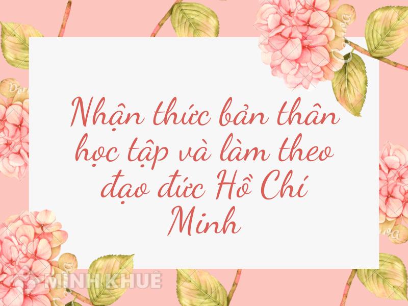 Nhận thức bản thân học tập và làm theo đạo đức Hồ Chí Minh