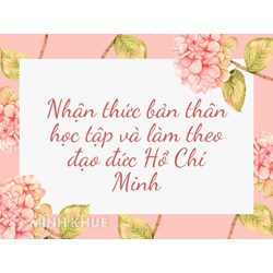 Nhận thức bản thân học tập và làm theo đạo đức Hồ Chí Minh