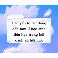 Các yếu tố tác động đến tâm lí học sinh tiểu học trong bối cảnh xã hội mới?