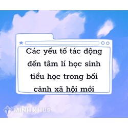 Các yếu tố tác động đến tâm lí học sinh tiểu học trong bối cảnh xã hội mới?