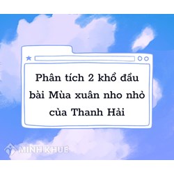 Phân tích 2 khổ đầu bài Mùa xuân nho nhỏ của Thanh Hải hay nhất