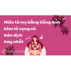 Miêu tả mẹ bằng tiếng Anh kèm từ vựng và bản dịch hay nhất