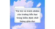 Vai trò, trách nhiệm của trường tiểu học trong kiểm định chất lượng giáo dục
