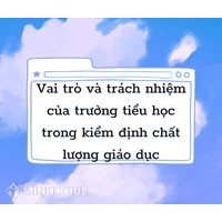 Vai trò, trách nhiệm của trường tiểu học trong kiểm định chất lượng giáo dục