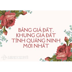 Bảng giá đất, khung giá đất tỉnh Quảng Ninh mới nhất