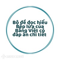 Bộ đề đọc hiểu Bếp lửa của Bằng Việt có đáp án chi tiết