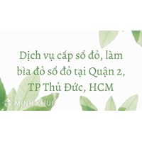 Dịch vụ cấp sổ đỏ, làm bìa đỏ sổ đỏ tại Quận 2, TP Thủ Đức, HCM