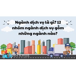 Ngành dịch vụ là gì? 12 nhóm ngành dịch vụ gồm những ngành nào?