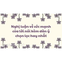 Nghị luận về sức mạnh của lời nói kèm dàn ý chọn lọc hay nhất
