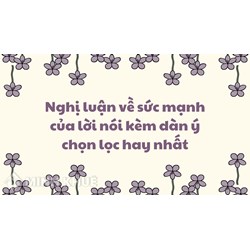 Nghị luận về sức mạnh của lời nói kèm dàn ý chọn lọc hay nhất