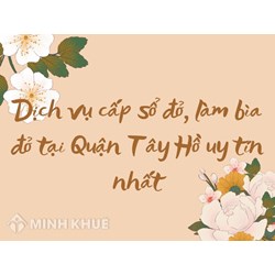 Dịch vụ cấp sổ đỏ, làm bìa đỏ tại Quận Tây Hồ uy tín nhất