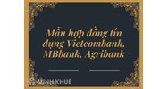 Mẫu hợp đồng tín dụng Vietcombank, Mbbank, Agribank