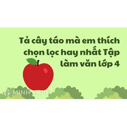 Tả cây táo mà em thích chọn lọc hay nhất Tập làm văn lớp 4