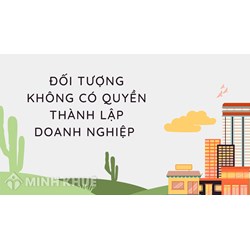 Đối tượng không có quyền thành lập doanh nghiệp, cấm mở công ty?