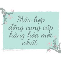 Mẫu hợp đồng cung cấp hàng hóa mới nhất