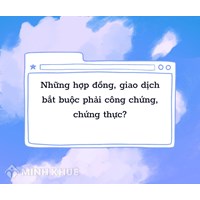 Những hợp đồng, giao dịch bắt buộc phải công chứng, chứng thực?