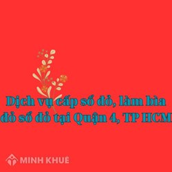Dịch vụ cấp sổ đỏ, làm bìa đỏ sổ đỏ tại Quận 4, TP HCM