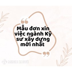 Mẫu đơn xin việc ngành Kỹ sư xây dựng mới và Cách viết