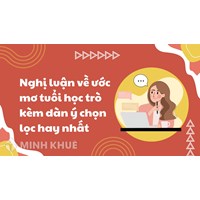Nghị luận về ước mơ tuổi học trò kèm dàn ý chọn lọc hay nhất