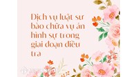 Dịch vụ luật sư bào chữa vụ án hình sự trong giai đoạn điều tra