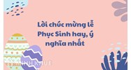 Lời chúc mừng lễ Phục Sinh hay, ý nghĩa nhất
