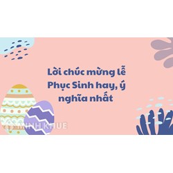Lời chúc mừng lễ Phục Sinh hay, ý nghĩa nhất