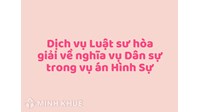 Dịch vụ Luật sư hòa giải về nghĩa vụ Dân sự trong vụ án Hình Sự