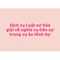 Dịch vụ Luật sư hòa giải về nghĩa vụ Dân sự trong vụ án Hình Sự