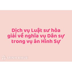 Dịch vụ Luật sư hòa giải về nghĩa vụ Dân sự trong vụ án Hình Sự