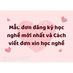 Mẫu đơn đăng ký học nghề mới nhất và Cách viết đơn xin học nghề
