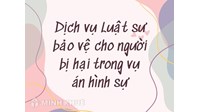 Dịch vụ Luật sư bảo vệ cho người bị hại trong vụ án hình sự