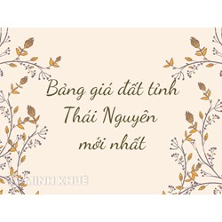 Bảng giá đất tỉnh Thái Nguyên và các huyện mới nhất