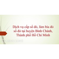 Dịch vụ cấp sổ đỏ, làm bìa đỏ sổ đỏ tại huyện Bình Chánh, TP HCM