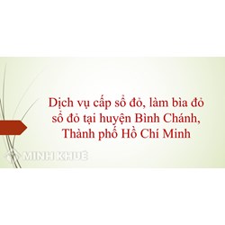 Dịch vụ cấp sổ đỏ, làm bìa đỏ sổ đỏ tại huyện Bình Chánh, TP HCM