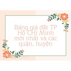 Bảng giá đất TP Hồ CHí Minh và các quận, huyện mới nhất