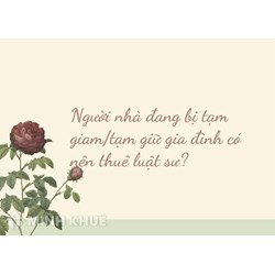 Người nhà đang bị tạm giam/tạm giữ gia đình có nên thuê luật sư?