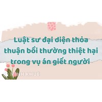 Luật sư đại diện thỏa thuận bồi thường thiệt hại trong vụ án giết người