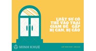 Luật sư có thể vào trại tạm giam để gặp bị can, bị cáo không?