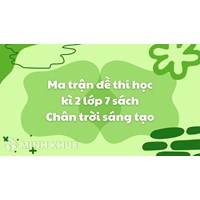 Ma trận đề thi học kì 2 lớp 7 sách Chân trời sáng tạo mới
